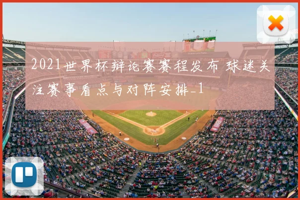 2021世界杯辩论赛赛程发布 球迷关注赛事看点与对阵安排_1